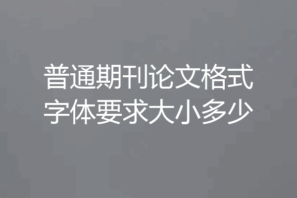 普通期刊论文格式字体要求大小多少