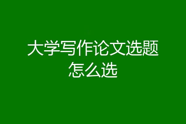 大学写作论文选题怎么选