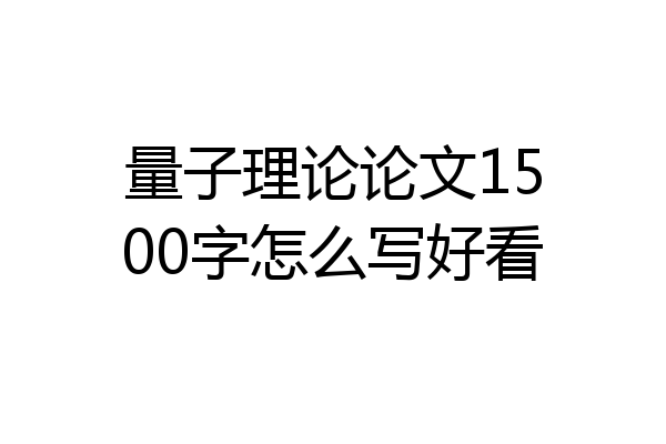 量子理论论文1500字怎么写好看