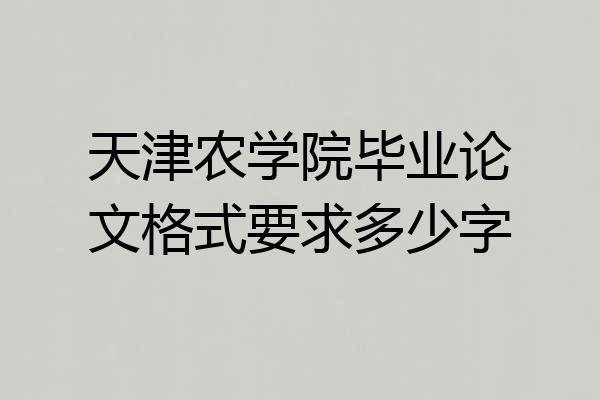 天津农学院毕业论文格式要求多少字
