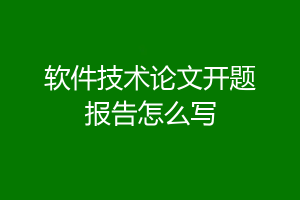 软件技术论文开题报告怎么写