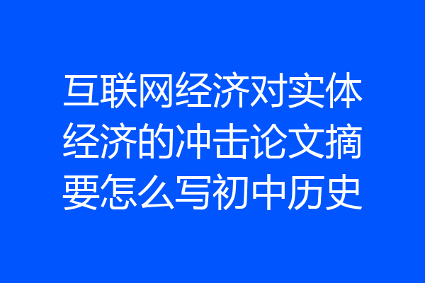 互联网经济对实体经济的冲击论文摘要怎么写初中历史