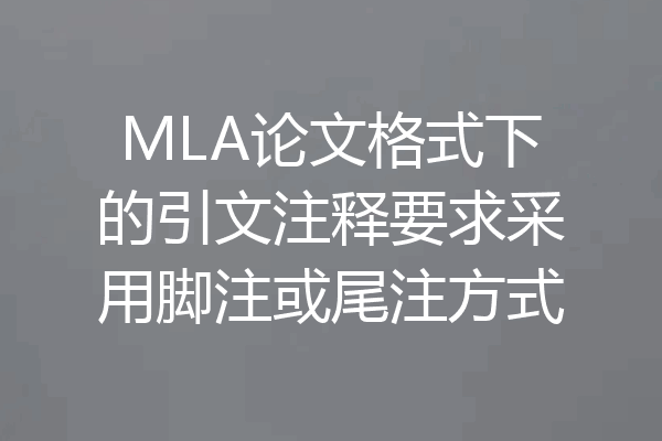 MLA论文格式下的引文注释要求采用脚注或尾注方式