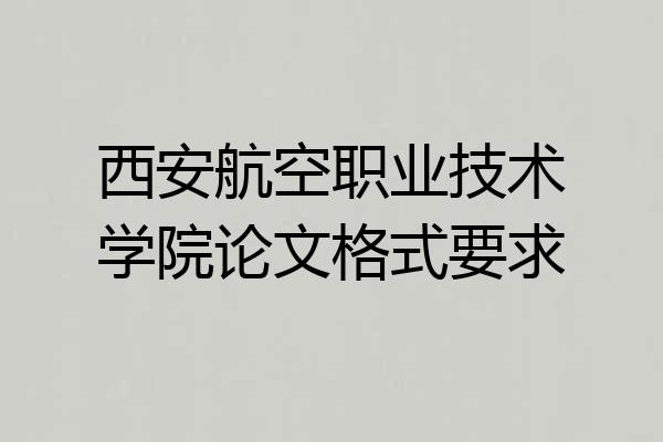 西安航空职业技术学院论文格式要求