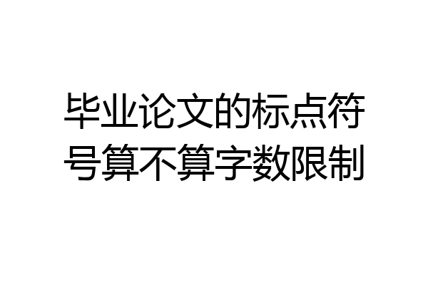 毕业论文的标点符号算不算字数限制