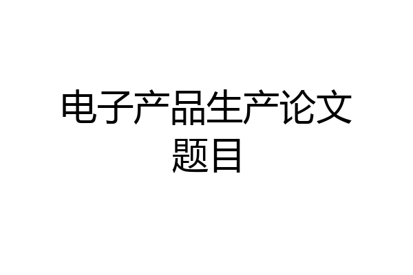 电子产品生产论文题目