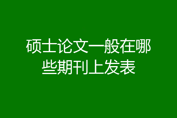 硕士论文一般在哪些期刊上发表