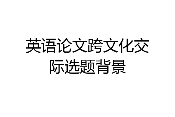 英语论文跨文化交际选题背景