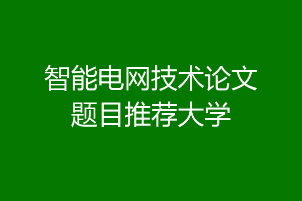 智能电网技术论文题目推荐大学