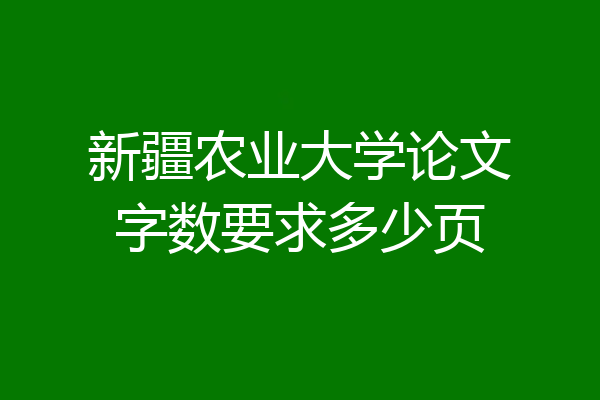 新疆农业大学论文字数要求多少页
