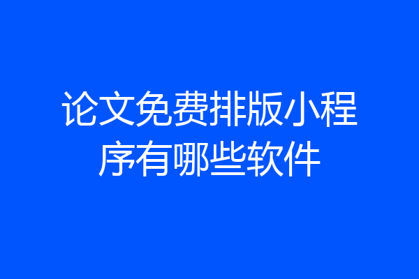 论文免费排版小程序有哪些软件