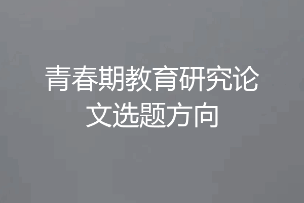 青春期教育研究论文选题方向