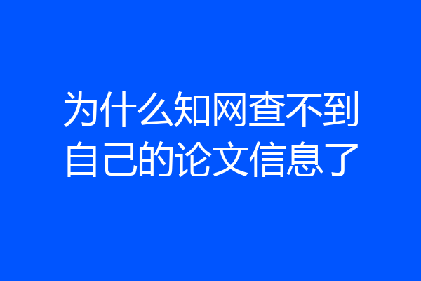 为什么知网查不到自己的论文信息了