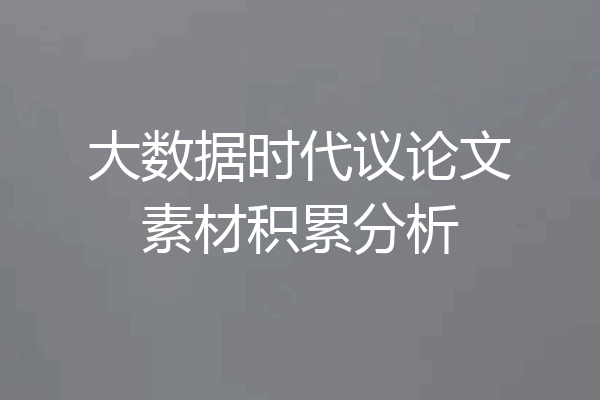大数据时代议论文素材积累分析