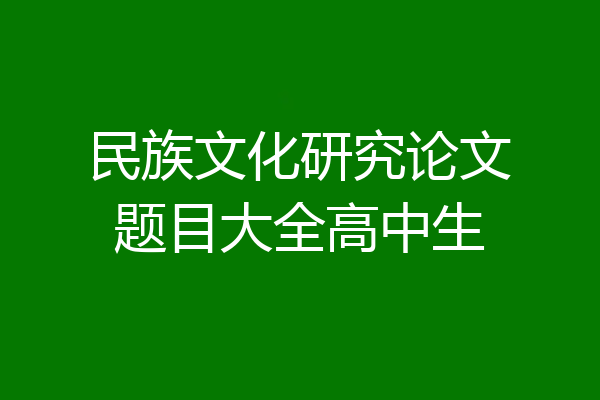 民族文化研究论文题目大全高中生