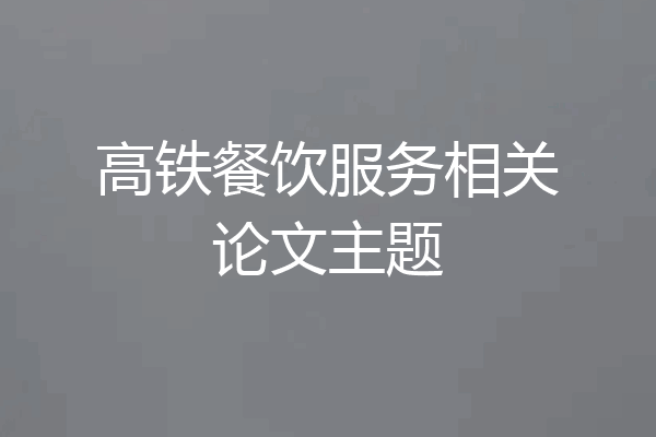 高铁餐饮服务相关论文主题