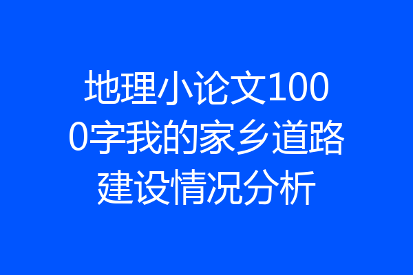 地理小论文1000字我的家乡道路建设情况分析