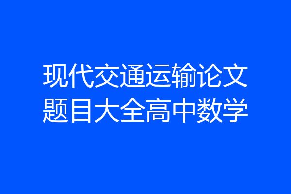 现代交通运输论文题目大全高中数学