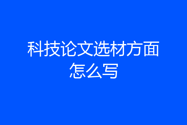 科技论文选材方面怎么写