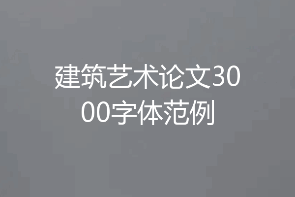 建筑艺术论文3000字体范例