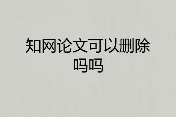 知网论文可以删除吗吗