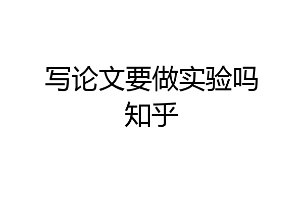 写论文要做实验吗知乎