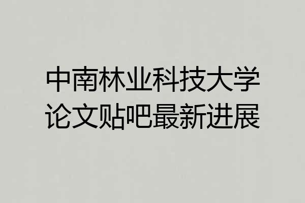 中南林业科技大学论文贴吧最新进展