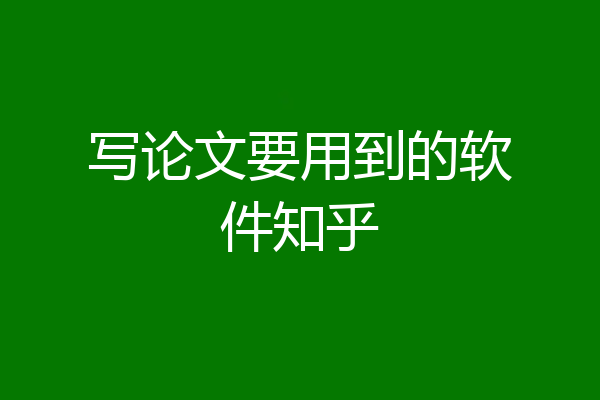 写论文要用到的软件知乎