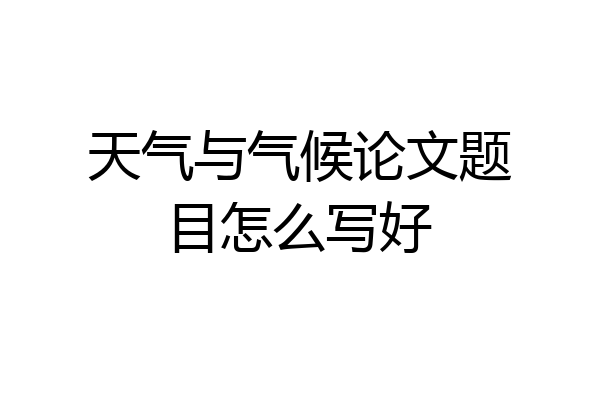 天气与气候论文题目怎么写好