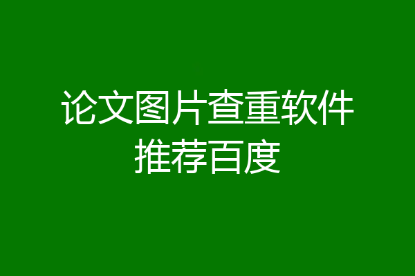 论文图片查重软件推荐百度