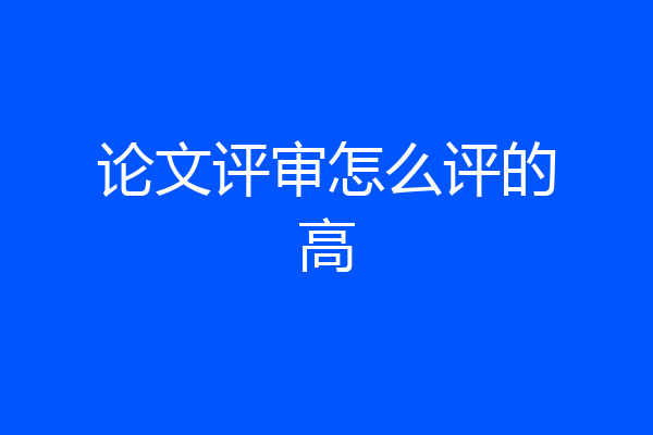 论文评审怎么评的高