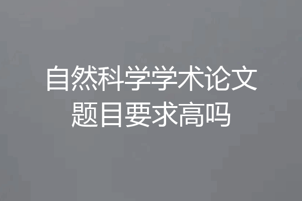 自然科学学术论文题目要求高吗