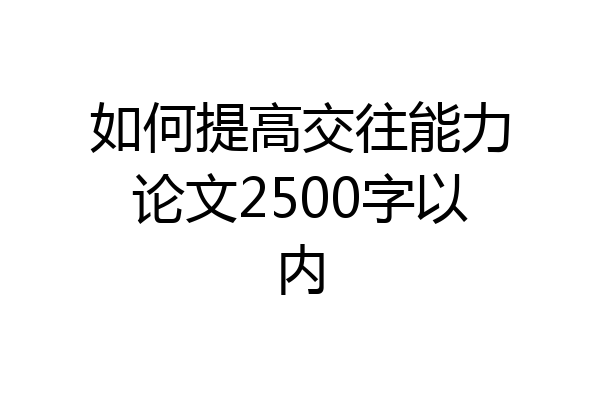 如何提高交往能力论文2500字以内