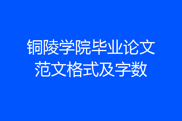 铜陵学院毕业论文范文格式及字数