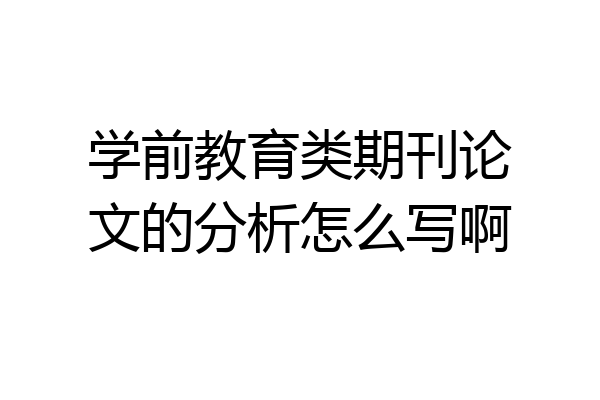 学前教育类期刊论文的分析怎么写啊