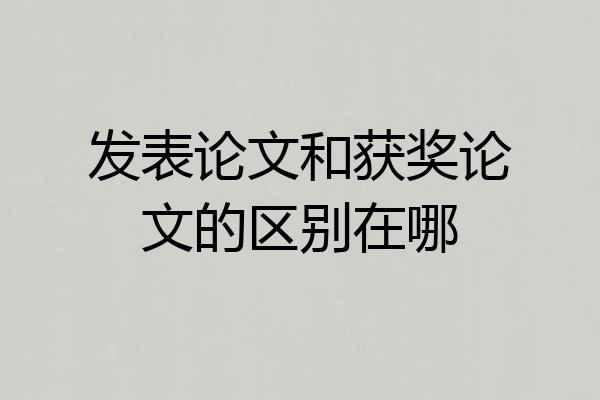 发表论文和获奖论文的区别在哪