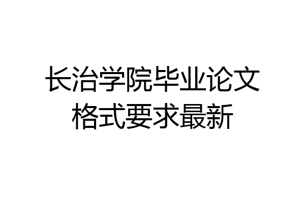 长治学院毕业论文格式要求最新