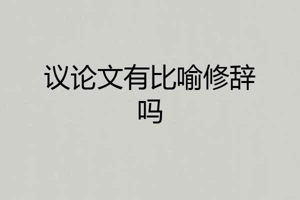 议论文有比喻修辞吗
