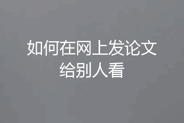 如何在网上发论文给别人看