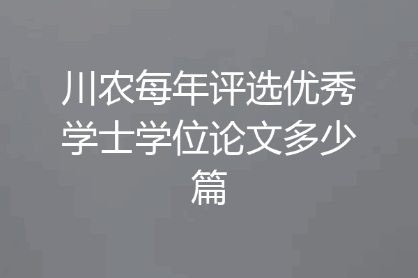 川农每年评选优秀学士学位论文多少篇