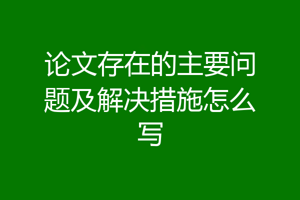 论文存在的主要问题及解决措施怎么写