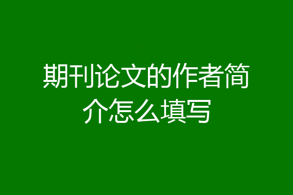 期刊论文的作者简介怎么填写
