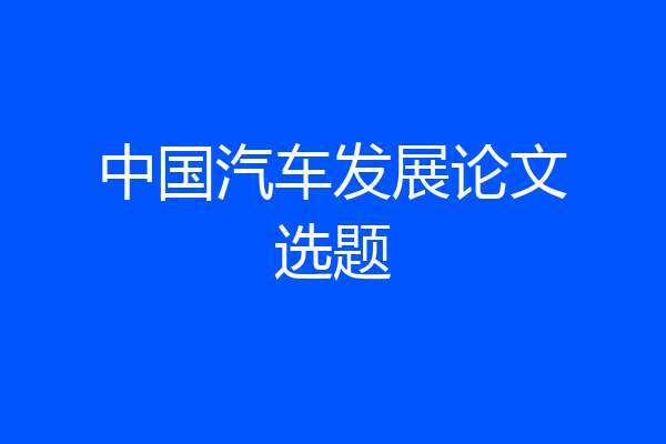 中国汽车发展论文选题