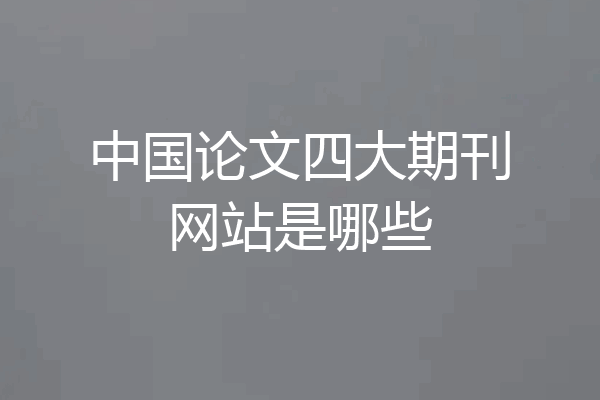 中国论文四大期刊网站是哪些