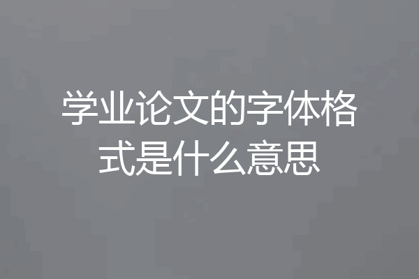 学业论文的字体格式是什么意思