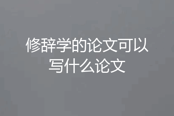 修辞学的论文可以写什么论文