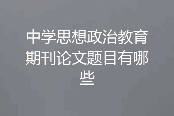 中学思想政治教育期刊论文题目有哪些