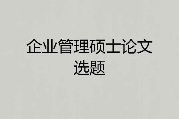 企业管理硕士论文选题