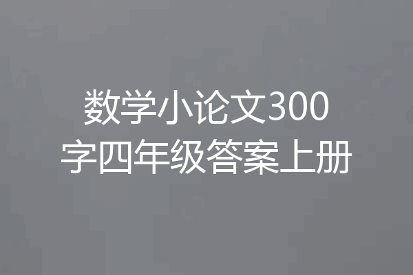 数学小论文300字四年级答案上册