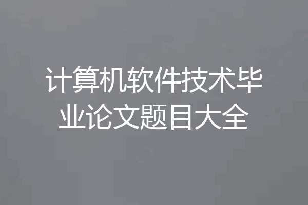 计算机软件技术毕业论文题目大全